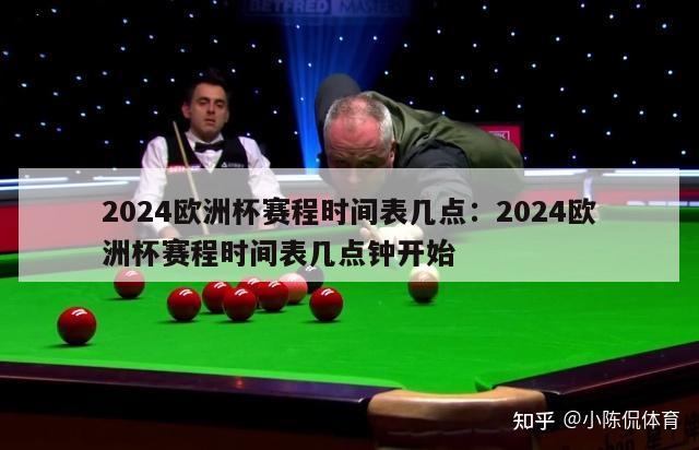 2024欧洲杯赛程时间表几点：2024欧洲杯赛程时间表几点钟开始