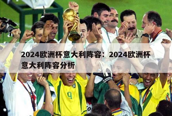 2024欧洲杯意大利阵容：2024欧洲杯意大利阵容分析