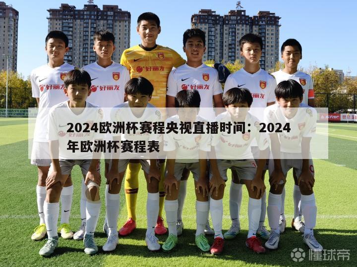 2024欧洲杯赛程央视直播时间：2024年欧洲杯赛程表