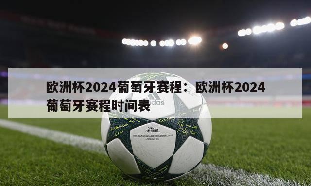 欧洲杯2024葡萄牙赛程：欧洲杯2024葡萄牙赛程时间表