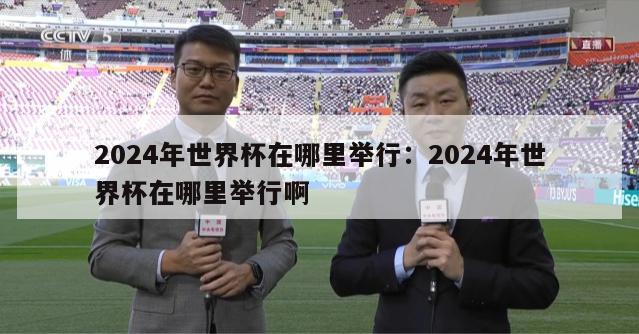 2024年世界杯在哪里举行：2024年世界杯在哪里举行啊