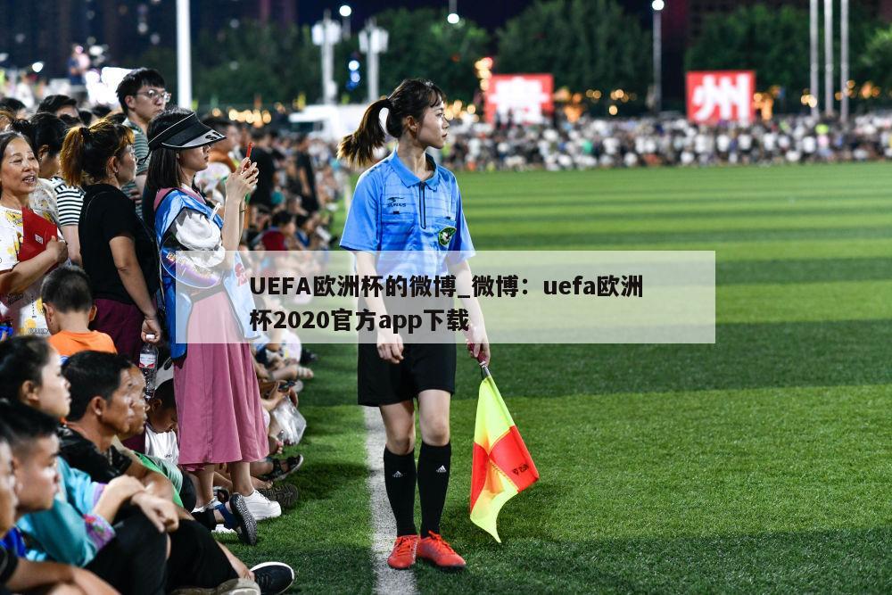 UEFA欧洲杯的微博_微博：uefa欧洲杯2020官方app下载