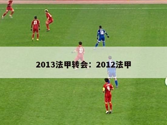 2013法甲转会：2012法甲