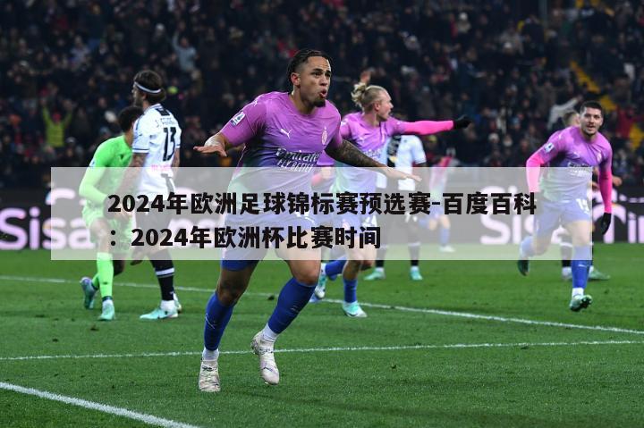 2024年欧洲足球锦标赛预选赛-百度百科：2024年欧洲杯比赛时间