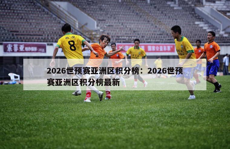 2026世预赛亚洲区积分榜：2026世预赛亚洲区积分榜最新