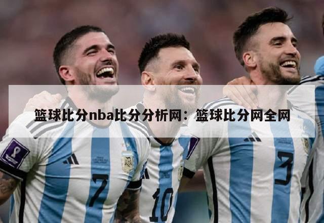 篮球比分nba比分分析网：篮球比分网全网