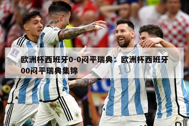 欧洲杯西班牙0-0闷平瑞典：欧洲杯西班牙00闷平瑞典集锦