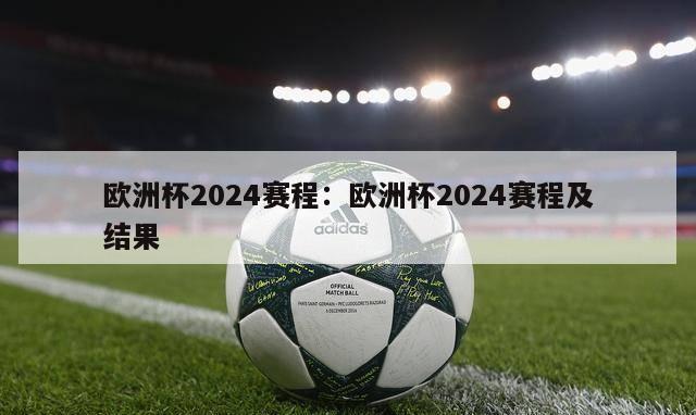 欧洲杯2024赛程：欧洲杯2024赛程及结果