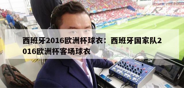 西班牙2016欧洲杯球衣：西班牙国家队2016欧洲杯客场球衣