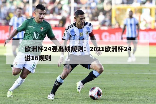 欧洲杯24强出线规则：2021欧洲杯24进16规则