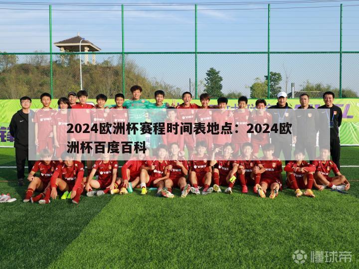 2024欧洲杯赛程时间表地点：2024欧洲杯百度百科