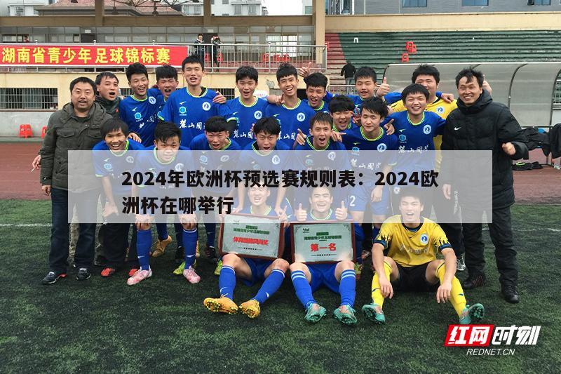 2024年欧洲杯预选赛规则表：2024欧洲杯在哪举行