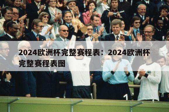 2024欧洲杯完整赛程表：2024欧洲杯完整赛程表图