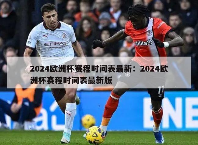 2024欧洲杯赛程时间表最新：2024欧洲杯赛程时间表最新版