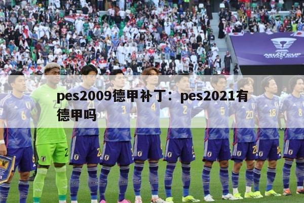 pes2009德甲补丁：pes2021有德甲吗