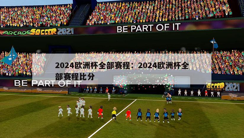 2024欧洲杯全部赛程：2024欧洲杯全部赛程比分