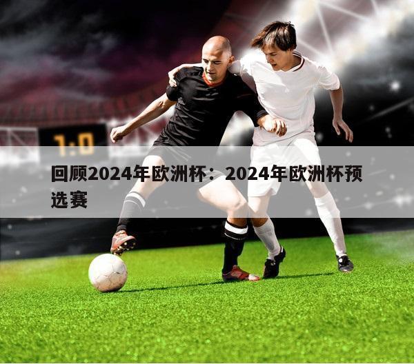 回顾2024年欧洲杯：2024年欧洲杯预选赛