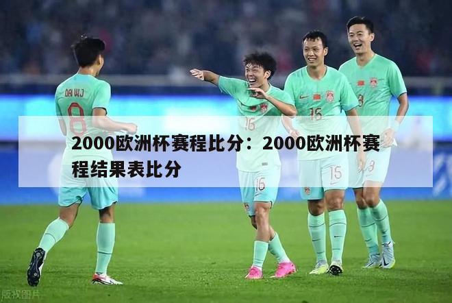 2000欧洲杯赛程比分：2000欧洲杯赛程结果表比分