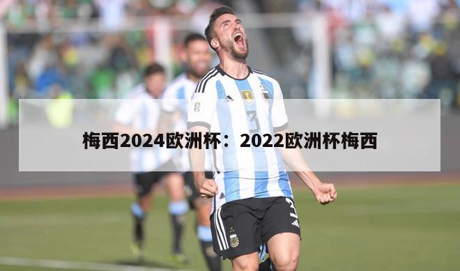 梅西2024欧洲杯：2022欧洲杯梅西