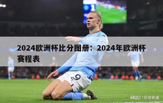 2024欧洲杯比分图册：2024年欧洲杯赛程表