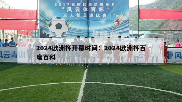 2024欧洲杯开幕时间：2024欧洲杯百度百科