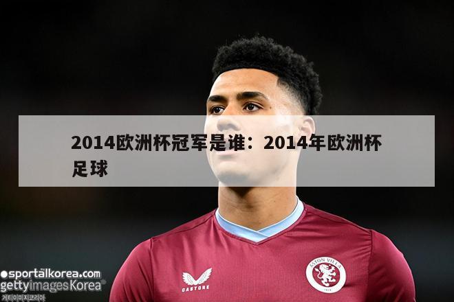 2014欧洲杯冠军是谁：2014年欧洲杯足球