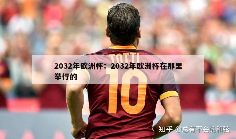 2032年欧洲杯：2032年欧洲杯在那里举行的