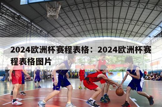 2024欧洲杯赛程表格：2024欧洲杯赛程表格图片