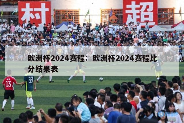 欧洲杯2024赛程：欧洲杯2024赛程比分结果表