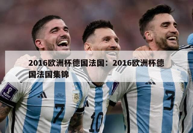 2016欧洲杯德国法国：2016欧洲杯德国法国集锦