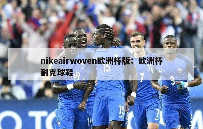 nikeairwoven欧洲杯版：欧洲杯耐克球鞋