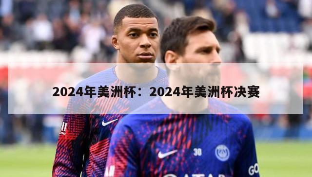 2024年美洲杯：2024年美洲杯决赛