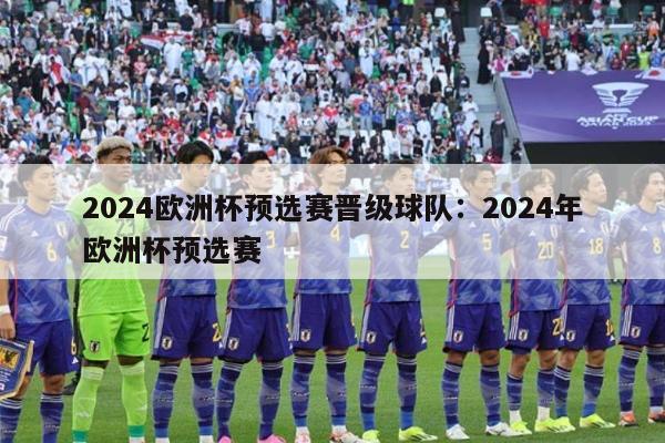 2024欧洲杯预选赛晋级球队：2024年欧洲杯预选赛