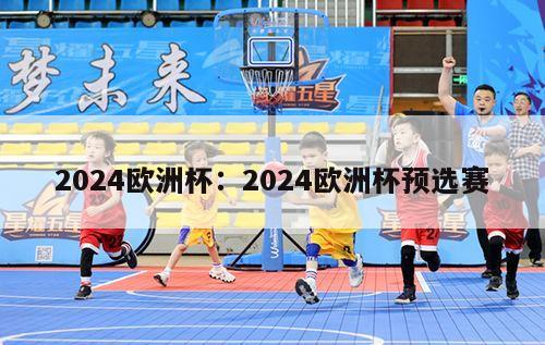 2024欧洲杯：2024欧洲杯预选赛