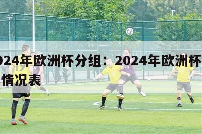 2024年欧洲杯分组：2024年欧洲杯分组情况表