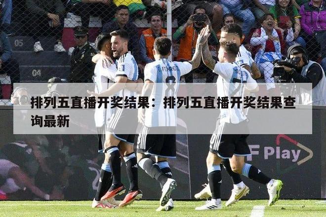 排列五直播开奖结果：排列五直播开奖结果查询最新