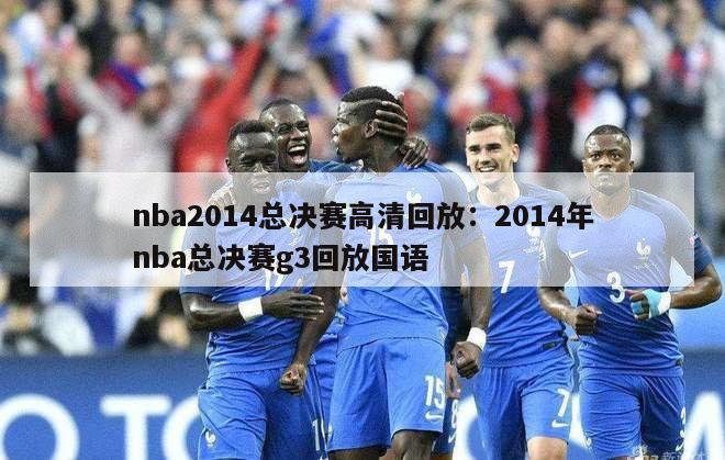 nba2014总决赛高清回放：2014年nba总决赛g3回放国语