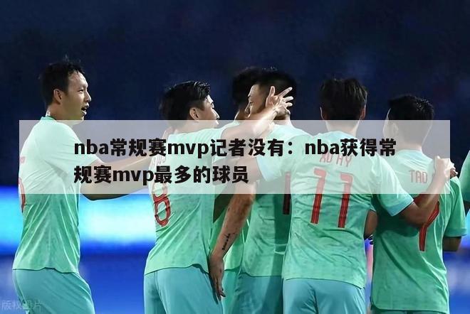 nba常规赛mvp记者没有：nba获得常规赛mvp最多的球员