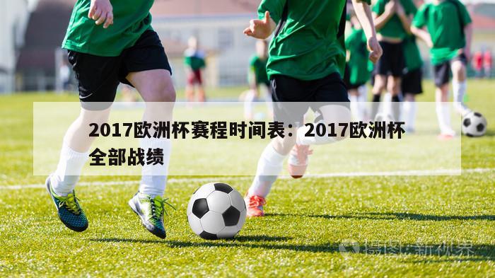 2017欧洲杯赛程时间表：2017欧洲杯全部战绩