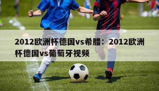 2012欧洲杯德国vs希腊：2012欧洲杯德国vs葡萄牙视频