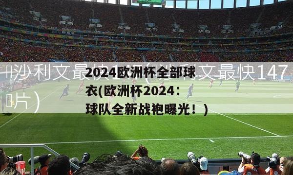 2024欧洲杯全部球衣(欧洲杯2024：球队全新战袍曝光！)