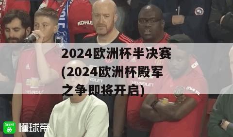 2024欧洲杯半决赛(2024欧洲杯殿军之争即将开启)